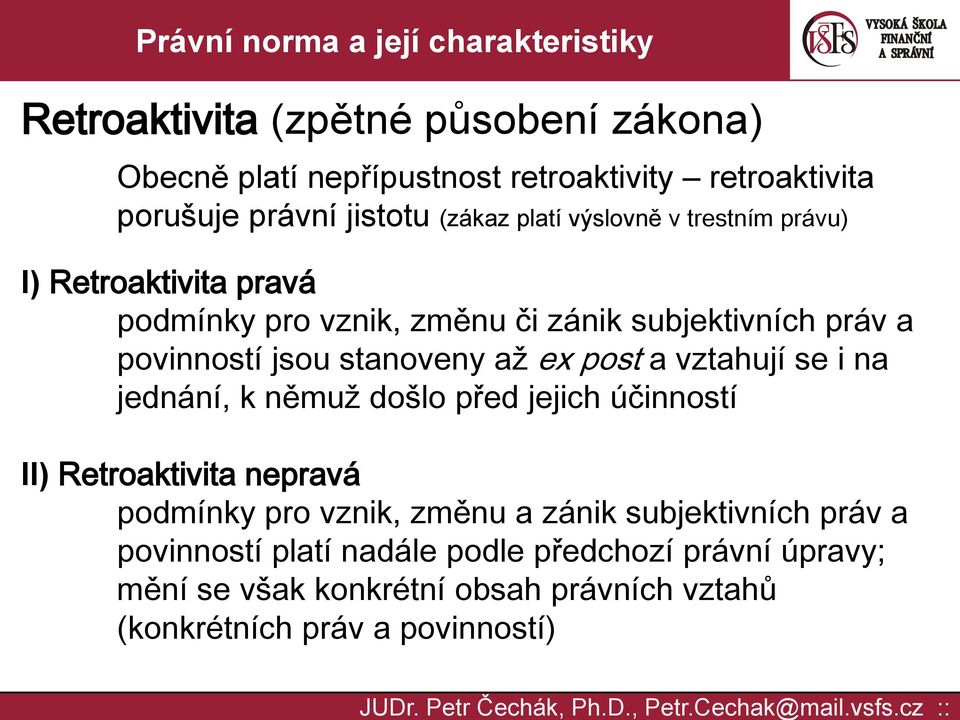 post a vztahují se i na jednání, k němuž došlo před jejich účinností II) Retroaktivita nepravá podmínky pro vznik, změnu a zánik