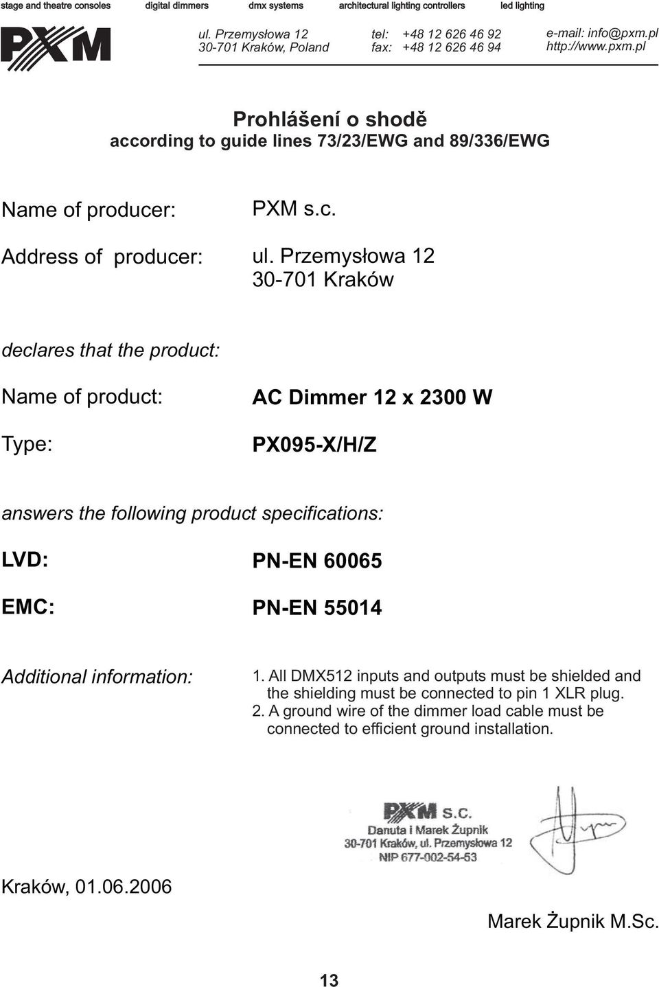 pl http://www.pxm.pl Prohlášení o shodě according to guide lines 73/23/EWG and 89/336/EWG Name of producer: Address of producer: PXM s.c. ul.
