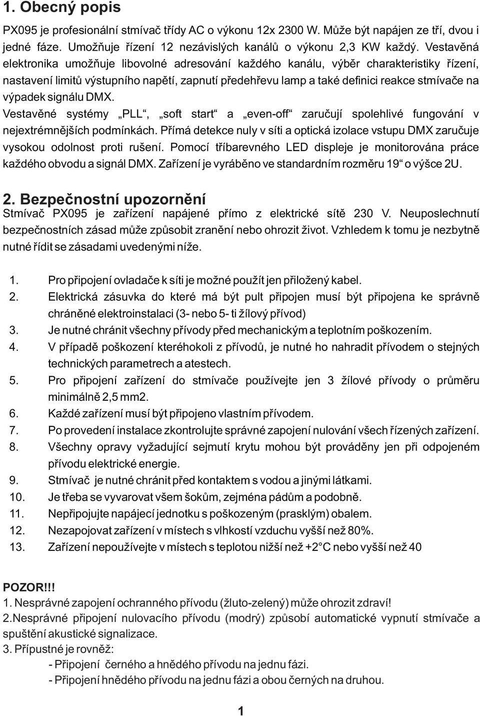 výpadek signálu DMX. Vestavěné systémy PLL, soft start a even-off zaručují spolehlivé fungování v nejextrémnějších podmínkách.