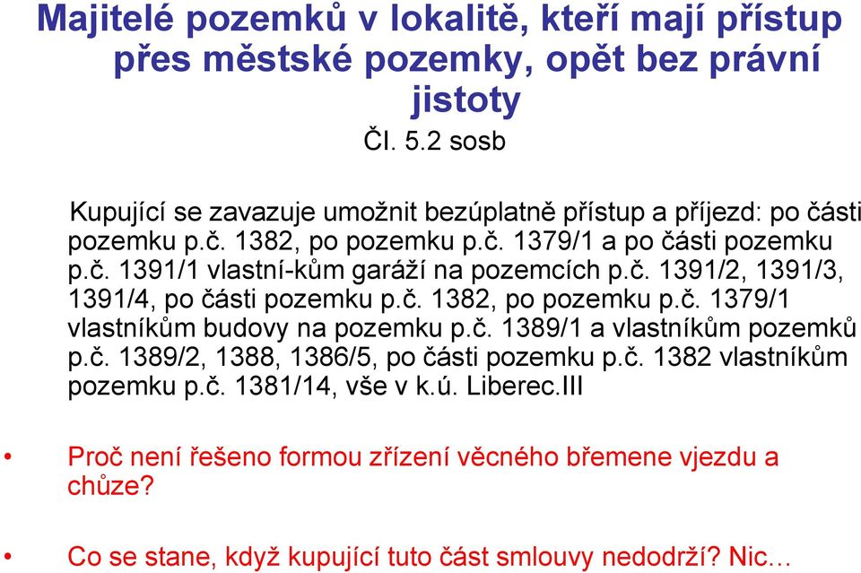 č. 1391/2, 1391/3, 1391/4, po části pozemku p.č. 1382, po pozemku p.č. 1379/1 vlastníkům budovy na pozemku p.č. 1389/1 a vlastníkům pozemků p.č. 1389/2, 1388, 1386/5, po části pozemku p.