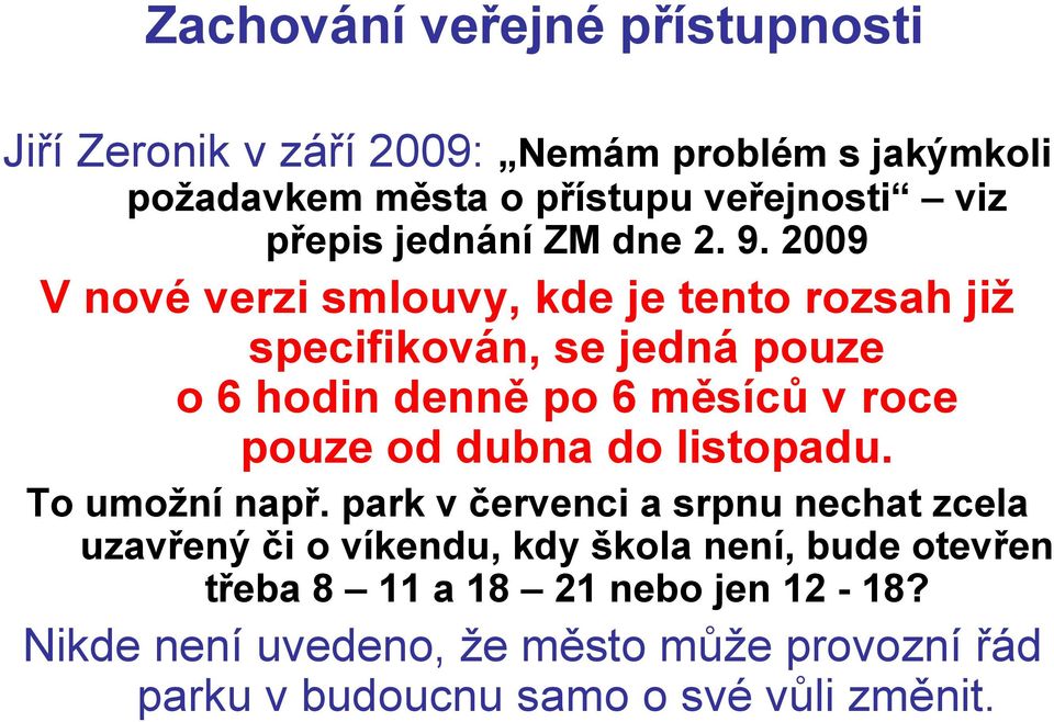 2009 V nové verzi smlouvy, kde je tento rozsah již specifikován, se jedná pouze o 6 hodin denně po 6 měsíců v roce pouze od dubna