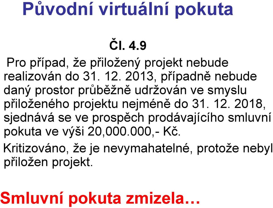 nejméně do 31. 12. 2018, sjednává se ve prospěch prodávajícího smluvní pokuta ve výši 20,000.