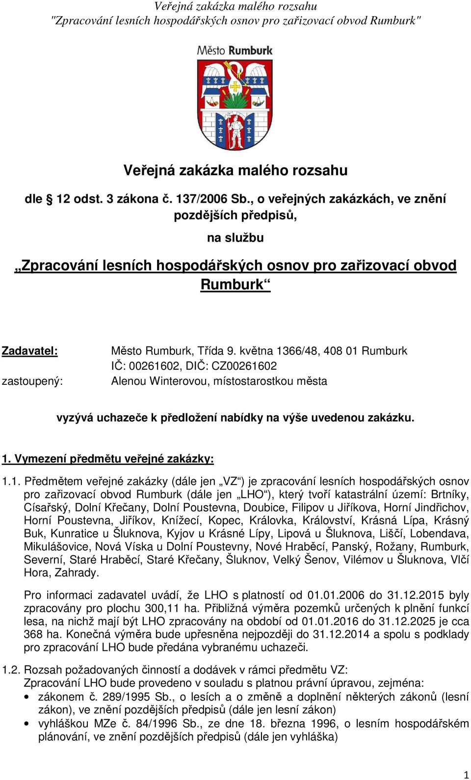 května 1366/48, 408 01 Rumburk IČ: 00261602, DIČ: CZ00261602 Alenou Winterovou, místostarostkou města vyzývá uchazeče k předložení nabídky na výše uvedenou zakázku. 1. Vymezení předmětu veřejné zakázky: 1.