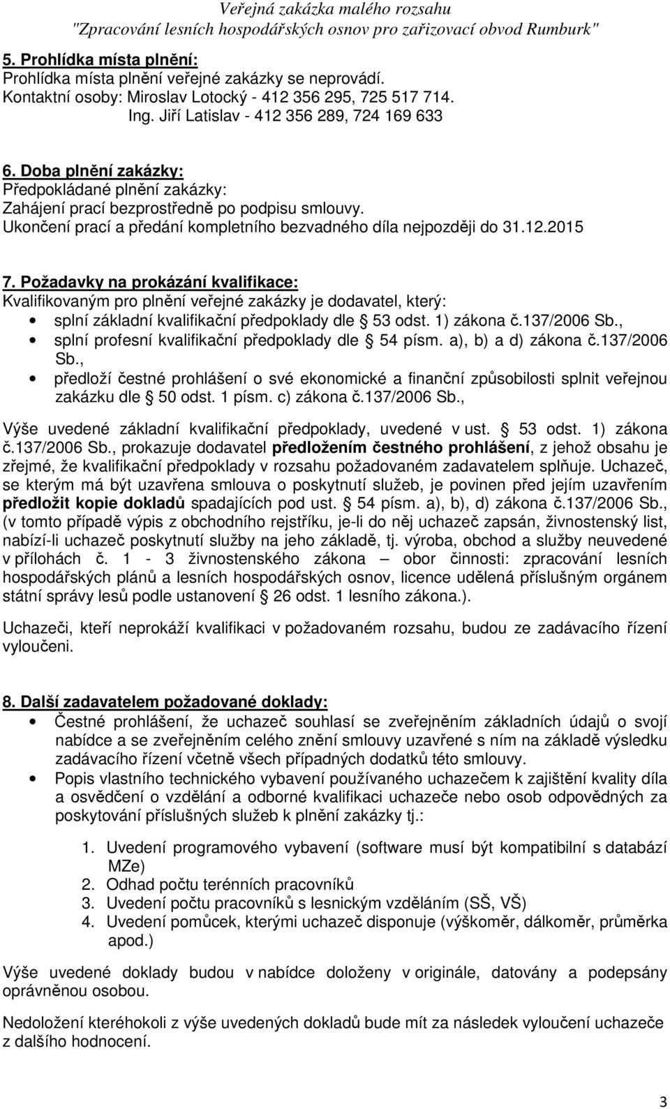 Požadavky na prokázání kvalifikace: Kvalifikovaným pro plnění veřejné zakázky je dodavatel, který: splní základní kvalifikační předpoklady dle 53 odst. 1) zákona č.137/2006 Sb.