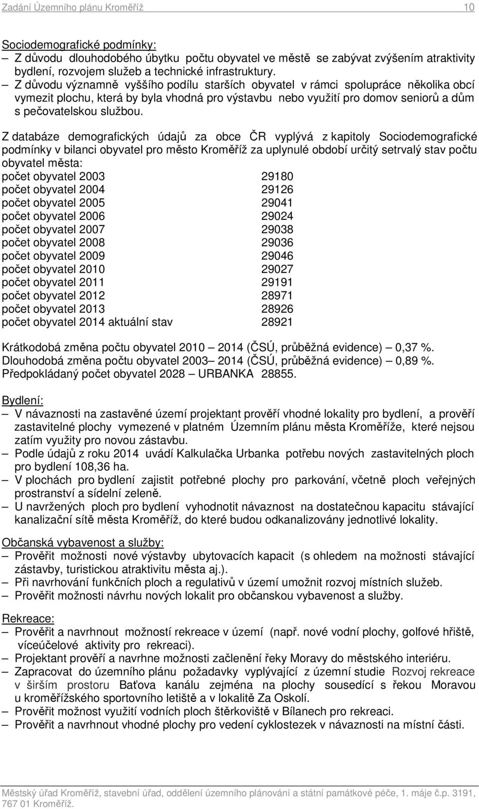 Z databáze demografických údajů za obce ČR vyplývá z kapitoly Sociodemografické podmínky v bilanci obyvatel pro město Kroměříž za uplynulé období určitý setrvalý stav počtu obyvatel města: počet