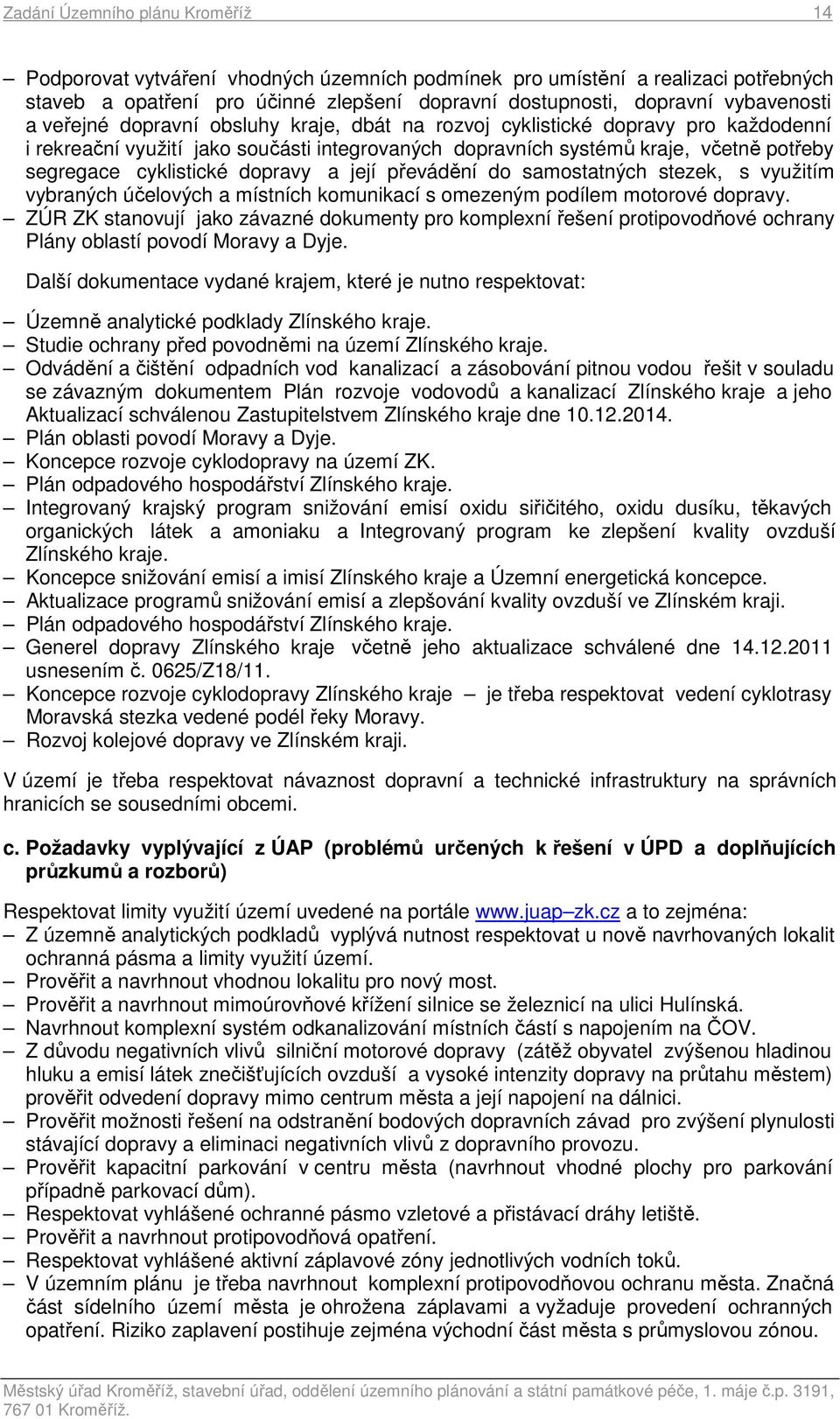 dopravy a její převádění do samostatných stezek, s využitím vybraných účelových a místních komunikací s omezeným podílem motorové dopravy.