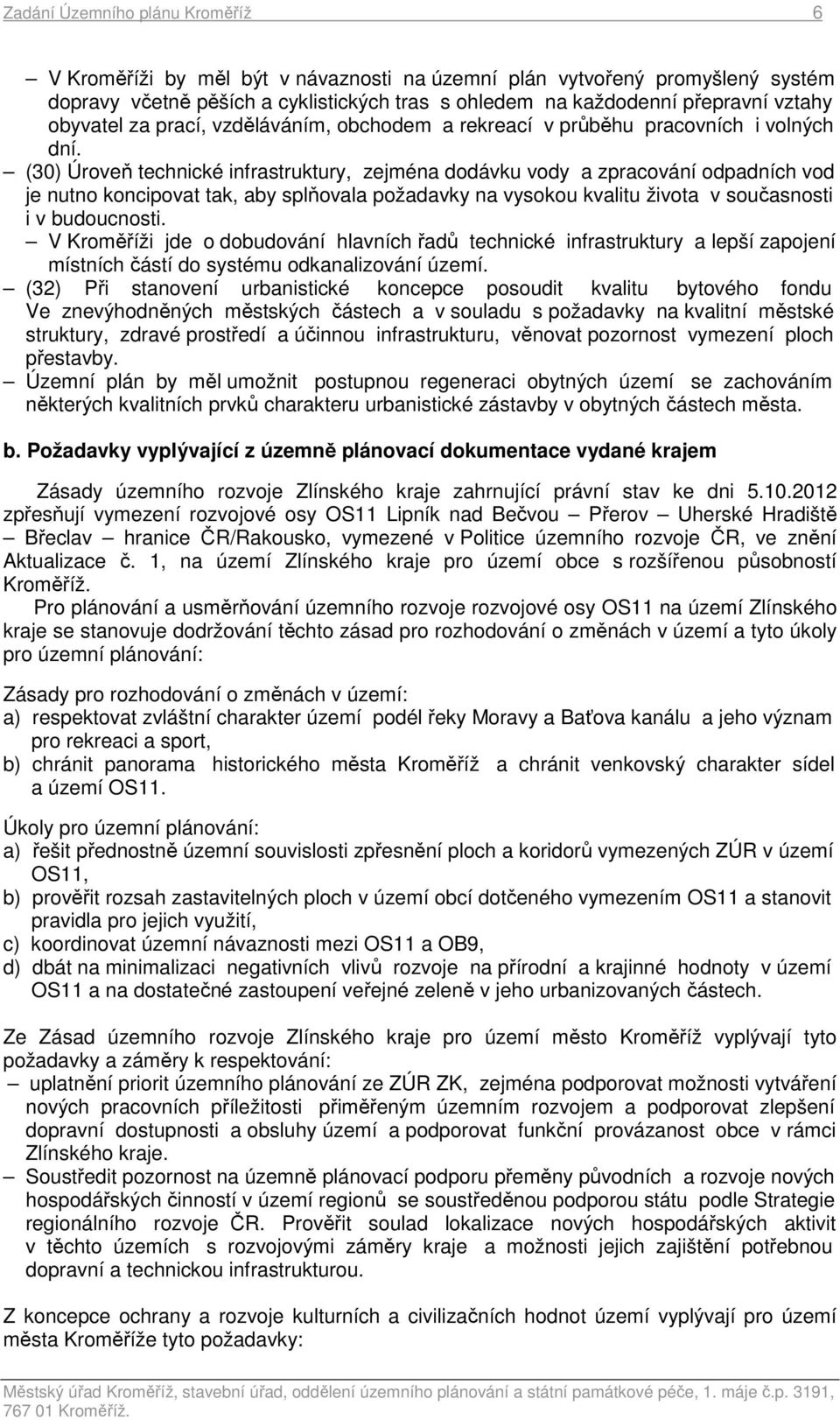 (30) Úroveň technické infrastruktury, zejména dodávku vody a zpracování odpadních vod je nutno koncipovat tak, aby splňovala požadavky na vysokou kvalitu života v současnosti i v budoucnosti.