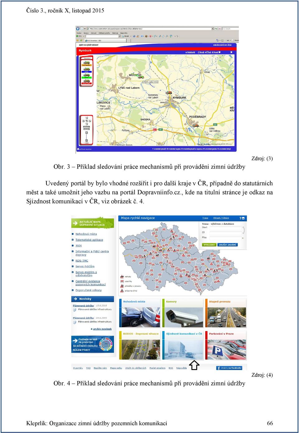 kraje v ČR, případně do statutárních měst a také umožnit jeho vazbu na portál Dopravníinfo.cz.