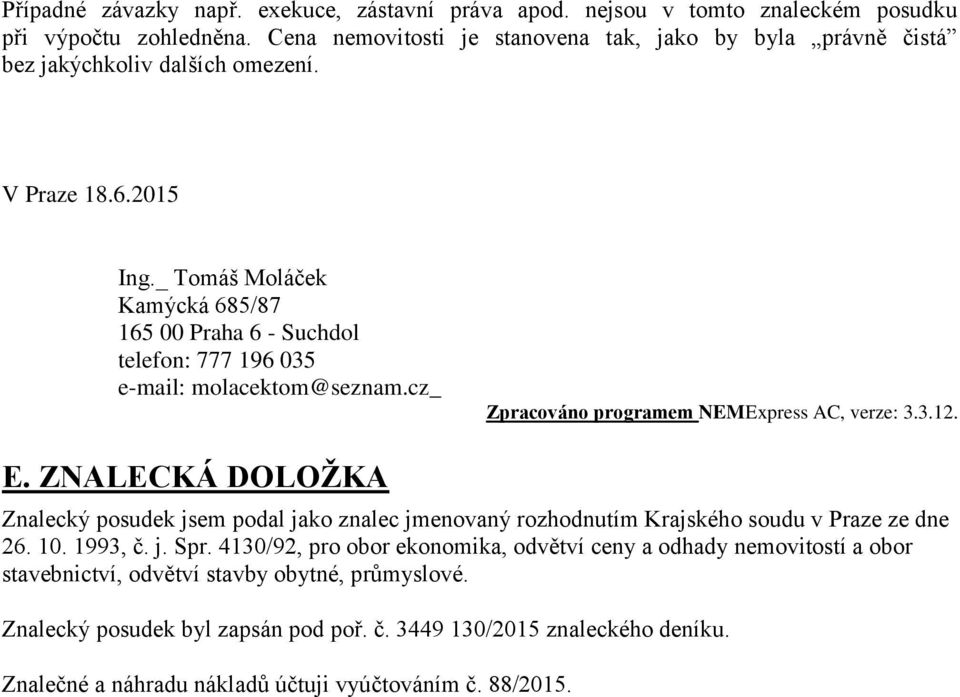 _ Tomáš Moláček Kamýcká 685/87 165 00 Praha 6 - Suchdol telefon: 777 196 035 e-mail: molacektom@seznam.cz_ Zpracováno programem NEMExpress AC, verze: 3.3.12. E.