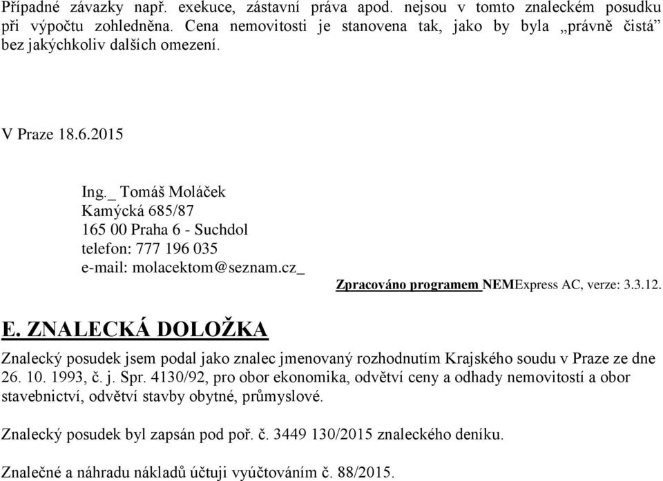 _ Tomáš Moláček Kamýcká 685/87 165 00 Praha 6 - Suchdol telefon: 777 196 035 e-mail: molacektom@seznam.cz_ Zpracováno programem NEMExpress AC, verze: 3.3.12. E.