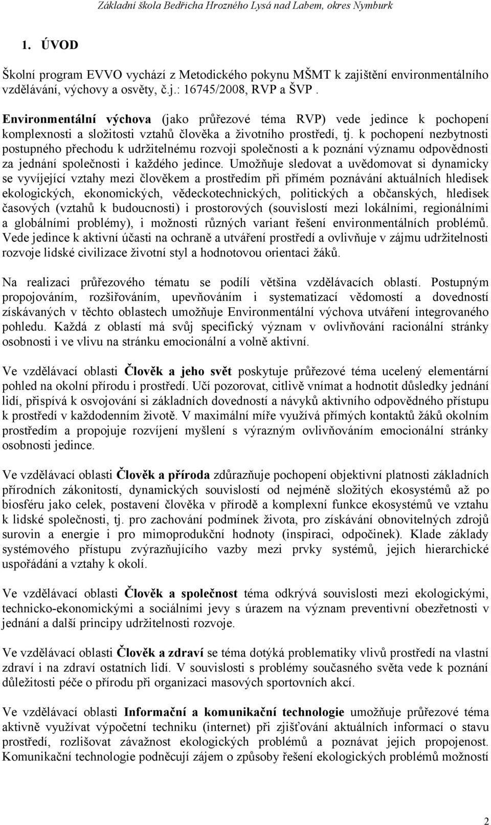 k pochopení nezbytnosti postupného přechodu k udržitelnému rozvoji společnosti a k poznání významu odpovědnosti za jednání společnosti i každého jedince.