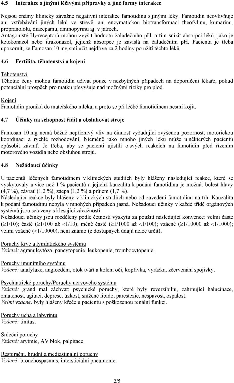 Antagonisté H 2 -receptorů mohou zvýšit hodnotu žaludečního ph, a tím snížit absorpci léků, jako je ketokonazol nebo itrakonazol, jejichž absorpce je závislá na žaludečním ph.