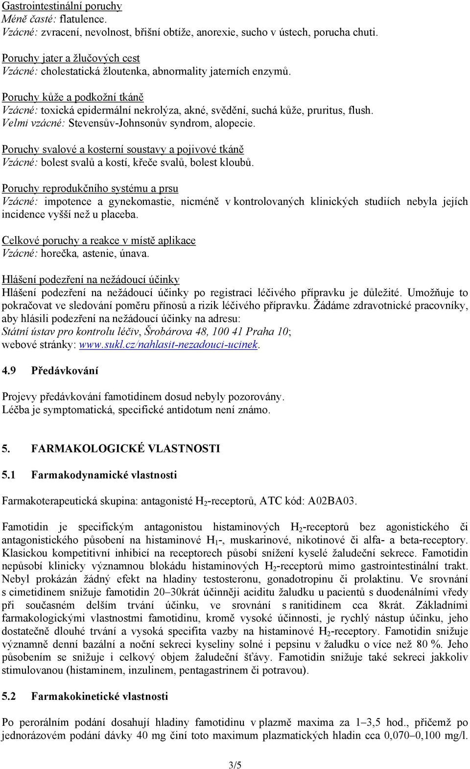 Poruchy kůže a podkožní tkáně Vzácné: toxická epidermální nekrolýza, akné, svědění, suchá kůže, pruritus, flush. Velmi vzácné: Stevensův-Johnsonův syndrom, alopecie.