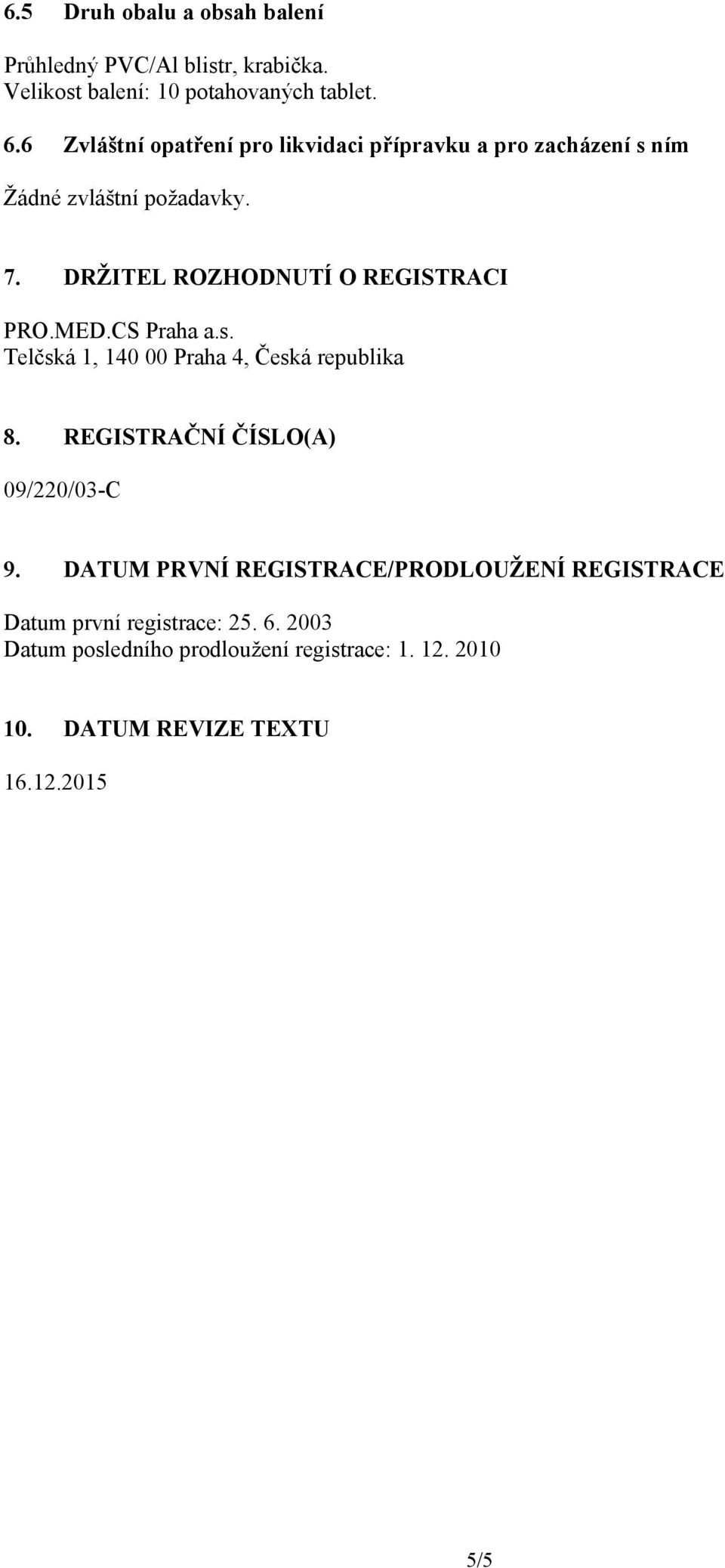 DRŽITEL ROZHODNUTÍ O REGISTRACI PRO.MED.CS Praha a.s. Telčská 1, 140 00 Praha 4, Česká republika 8.