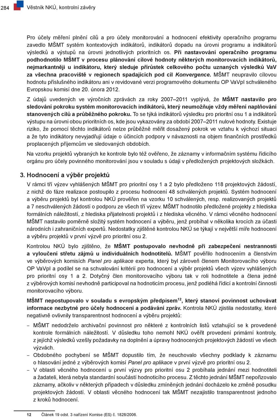 Při nastavování operačního programu podhodnotilo MŠMT v procesu plánování cílové hodnoty některých monitorovacích indikátorů, nejmarkantněji u indikátoru, který sleduje přírůstek celkového počtu