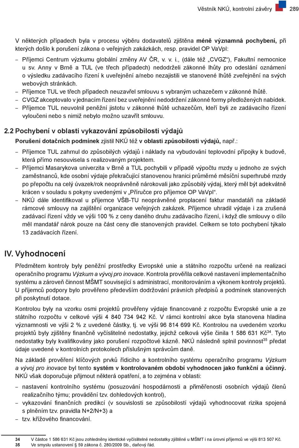 Anny v Brně a TUL (ve třech případech) nedodrželi zákonné lhůty pro odeslání oznámení o výsledku zadávacího řízení k uveřejnění a/nebo nezajistili ve stanovené lhůtě zveřejnění na svých webových