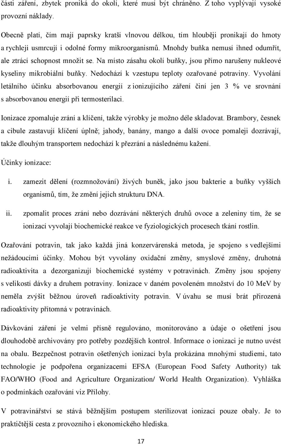 Mnohdy buňka nemusí ihned odumřít, ale ztrácí schopnost množit se. Na místo zásahu okolí buňky, jsou přímo narušeny nukleové kyseliny mikrobiální buňky.