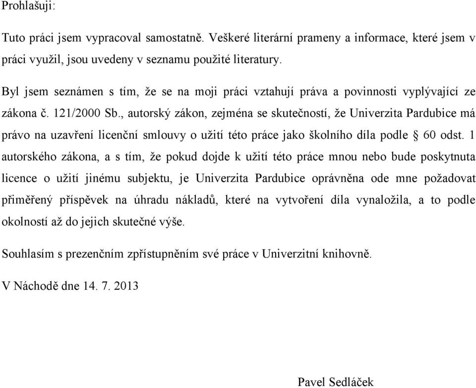 , autorský zákon, zejména se skutečností, že Univerzita Pardubice má právo na uzavření licenční smlouvy o užití této práce jako školního díla podle 60 odst.