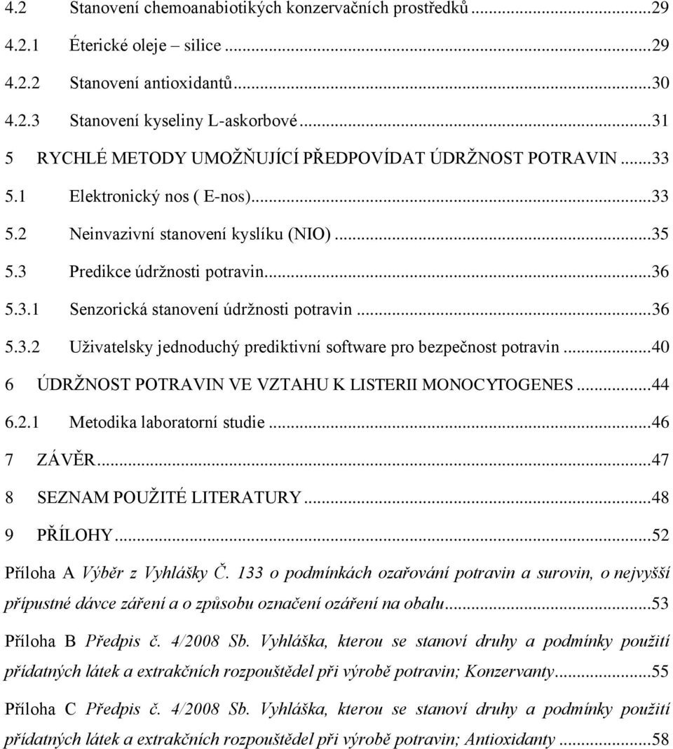 .. 36 5.3.2 Uživatelsky jednoduchý prediktivní software pro bezpečnost potravin... 40 6 ÚDRŽNOST POTRAVIN VE VZTAHU K LISTERII MONOCYTOGENES... 44 6.2.1 Metodika laboratorní studie... 46 7 ZÁVĚR.