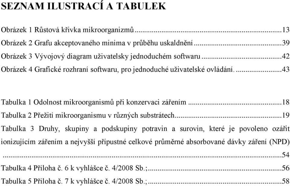 ... 43 Tabulka 1 Odolnost mikroorganismů při konzervaci zářením... 18 Tabulka 2 Přežití mikroorganismu v různých substrátech.