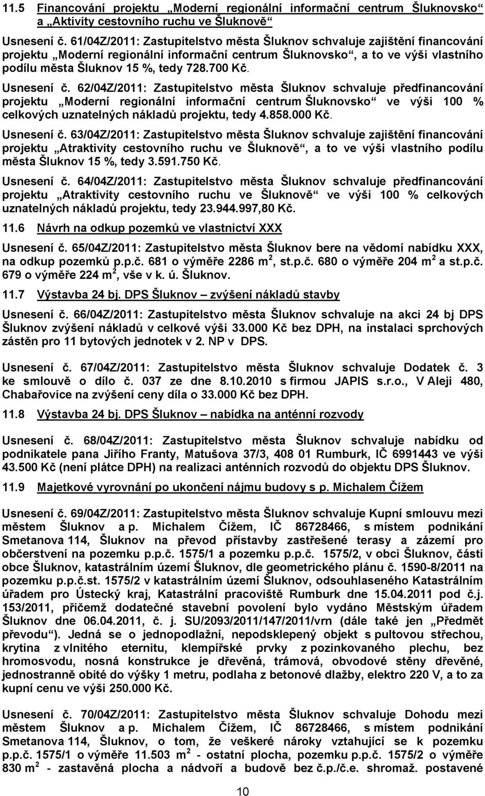 Usnesení č. 62/04Z/2011: Zastupitelstvo města Šluknov schvaluje předfinancování projektu Moderní regionální informační centrum Šluknovsko ve výši 100 % celkových uznatelných nákladů projektu, tedy 4.