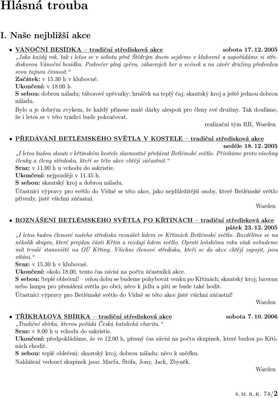 Podvečer plný zpěvu, zábavných her a scének a na závěr družiny předvedou svou tajnou činnost. Začátek: v 15.30 h v klubovně. Ukončení: v 18.00 h.