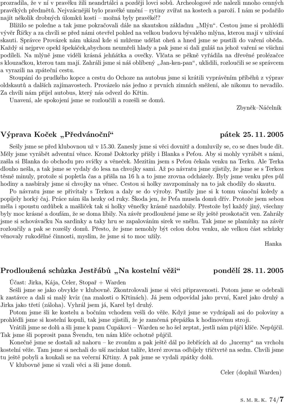 Cestou jsme si prohlédli vývěr Říčky a za chvíli se před námi otevřel pohled na velkou budovu bývalého mlýna, kterou mají v užívání skauti.