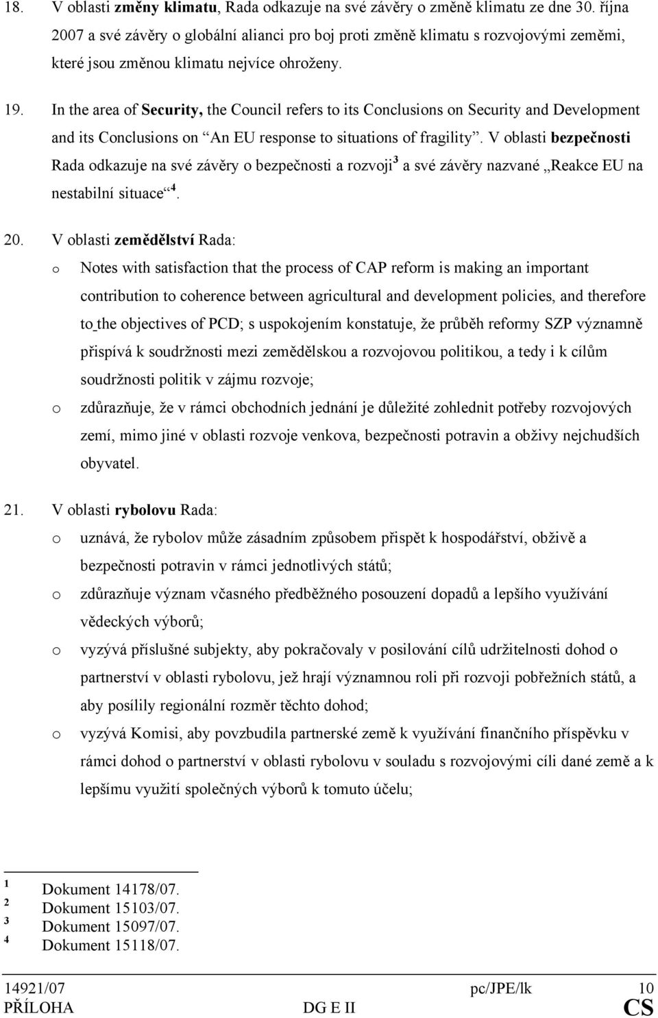 In the area of Security, the Council refers to its Conclusions on Security and Development and its Conclusions on An EU response to situations of fragility.