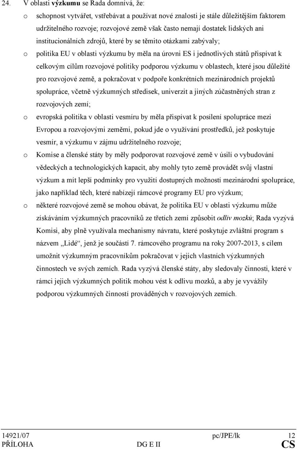 podporou výzkumu v oblastech, které jsou důležité pro rozvojové země, a pokračovat v podpoře konkrétních mezinárodních projektů spolupráce, včetně výzkumných středisek, univerzit a jiných