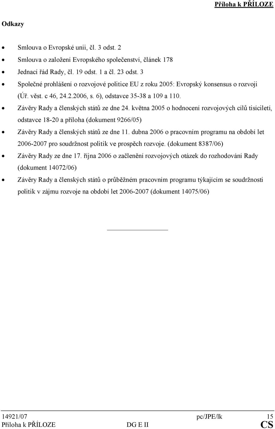 května 2005 o hodnocení rozvojových cílů tisíciletí, odstavce 8-20 a příloha (dokument 9266/05) Závěry Rady a členských států ze dne.