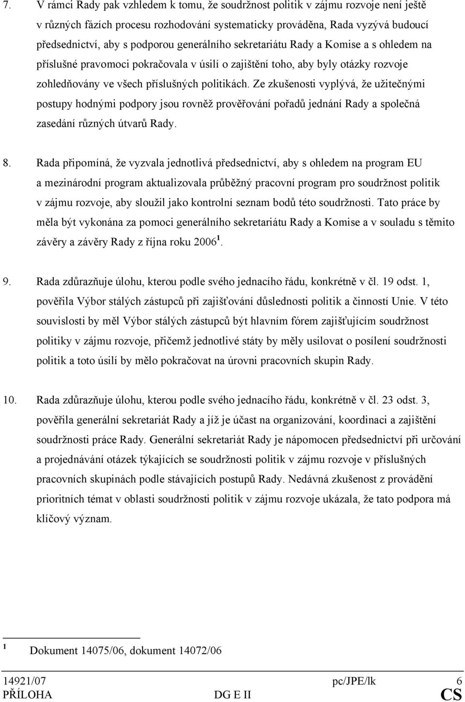 Ze zkušenosti vyplývá, že užitečnými postupy hodnými podpory jsou rovněž prověřování pořadů jednání Rady a společná zasedání různých útvarů Rady. 8.