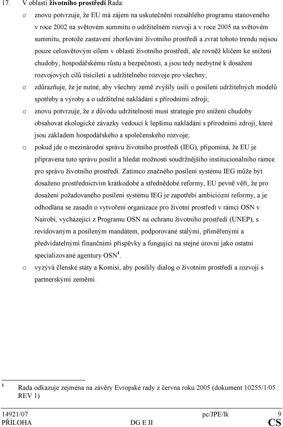růstu a bezpečnosti, a jsou tedy nezbytné k dosažení rozvojových cílů tisíciletí a udržitelného rozvoje pro všechny; o zdůrazňuje, že je nutné, aby všechny země zvýšily úsilí o posílení udržitelných