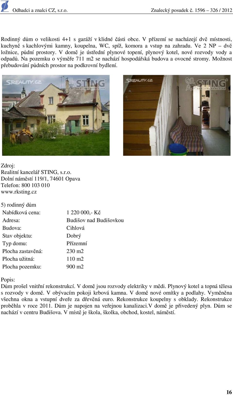 Možnost přebudování půdních prostor na podkrovní bydlení. Zdroj: Realitní kancelář STING, s.r.o. Dolní náměstí 119/1, 74601 Opava Telefon: 800 103 010 www.rksting.