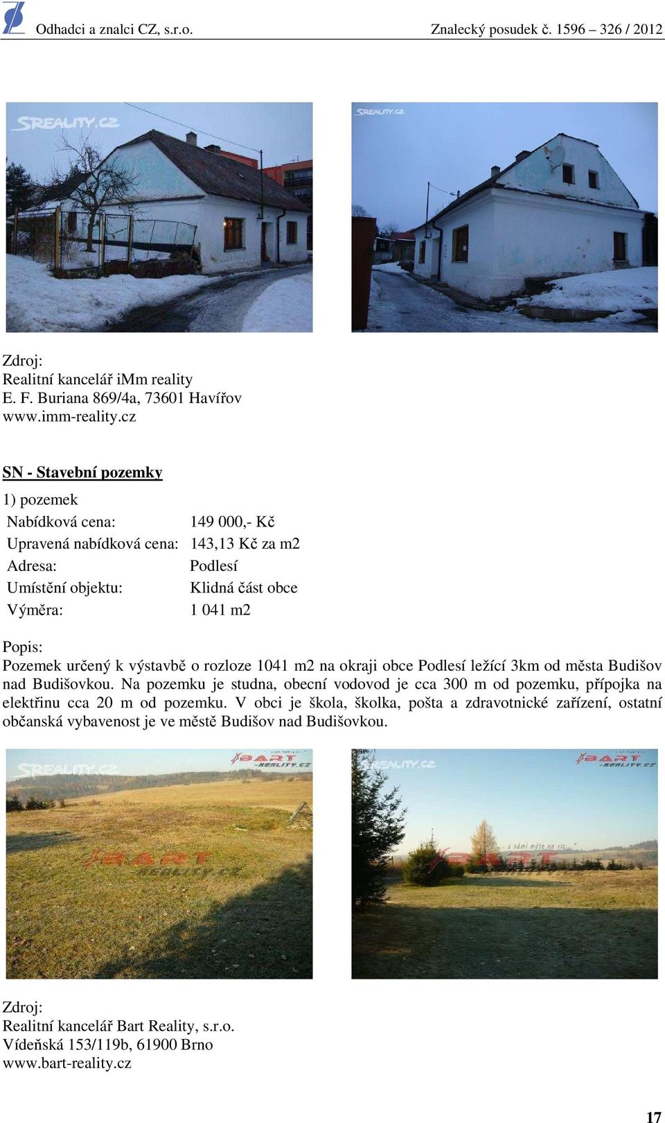Popis: Pozemek určený k výstavbě o rozloze 1041 m2 na okraji obce Podlesí ležící 3km od města Budišov nad Budišovkou.