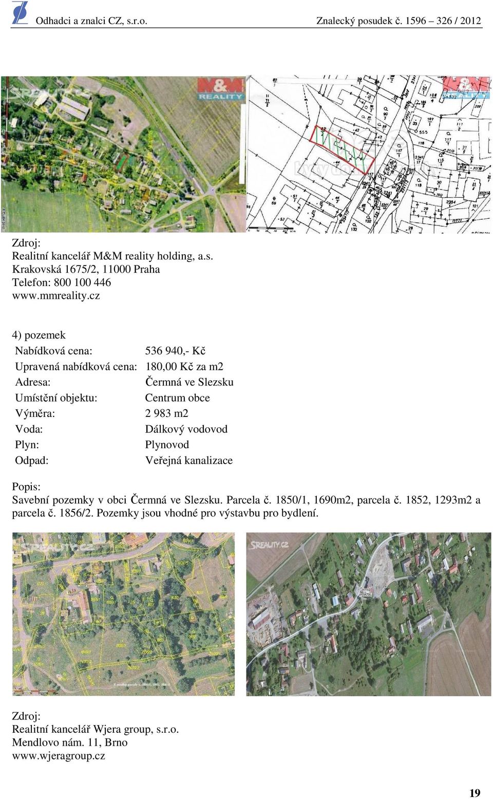 Výměra: 2 983 m2 Voda: Dálkový vodovod Plyn: Plynovod Odpad: Veřejná kanalizace Popis: Savební pozemky v obci Čermná ve Slezsku. Parcela č.