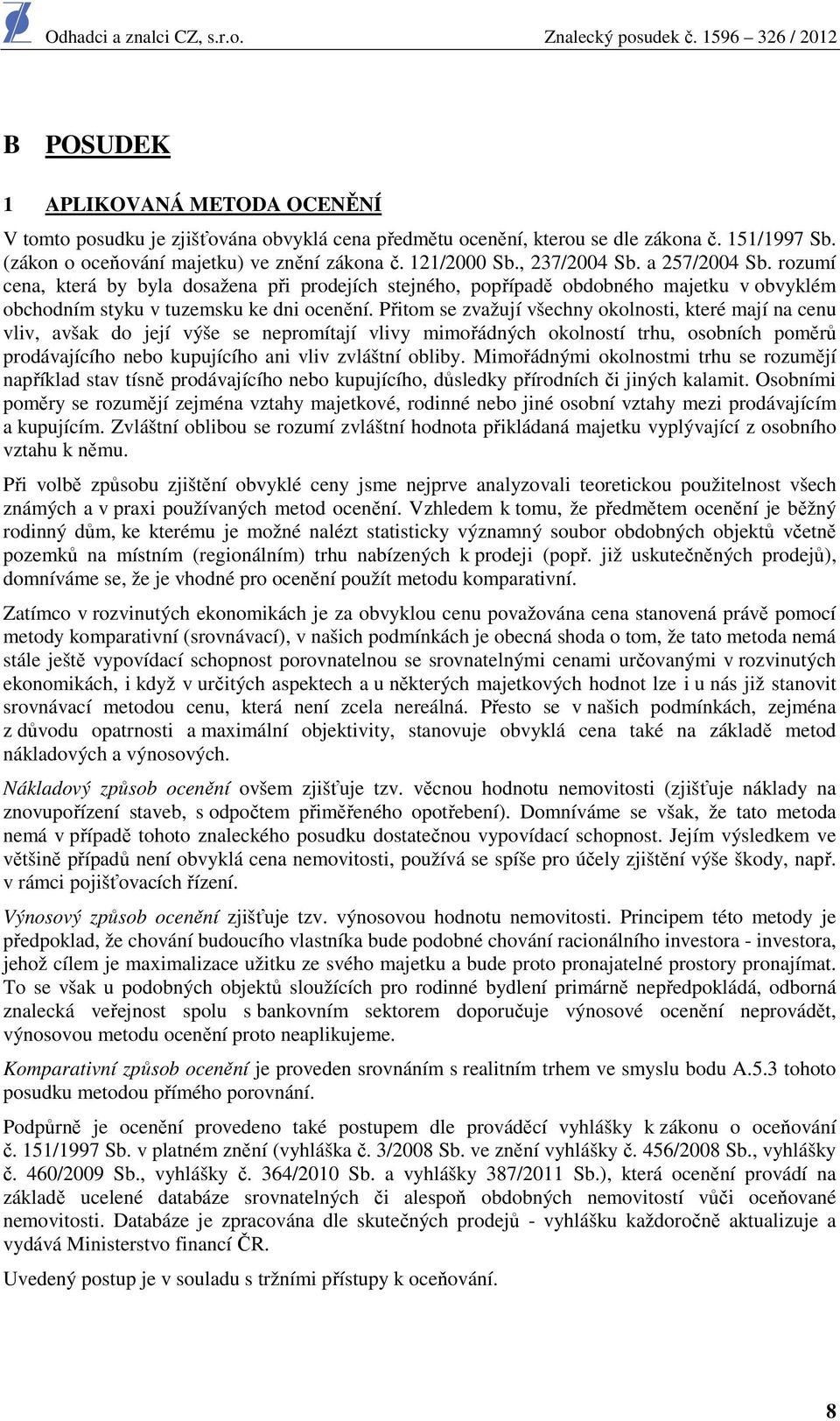 Přitom se zvažují všechny okolnosti, které mají na cenu vliv, avšak do její výše se nepromítají vlivy mimořádných okolností trhu, osobních poměrů prodávajícího nebo kupujícího ani vliv zvláštní