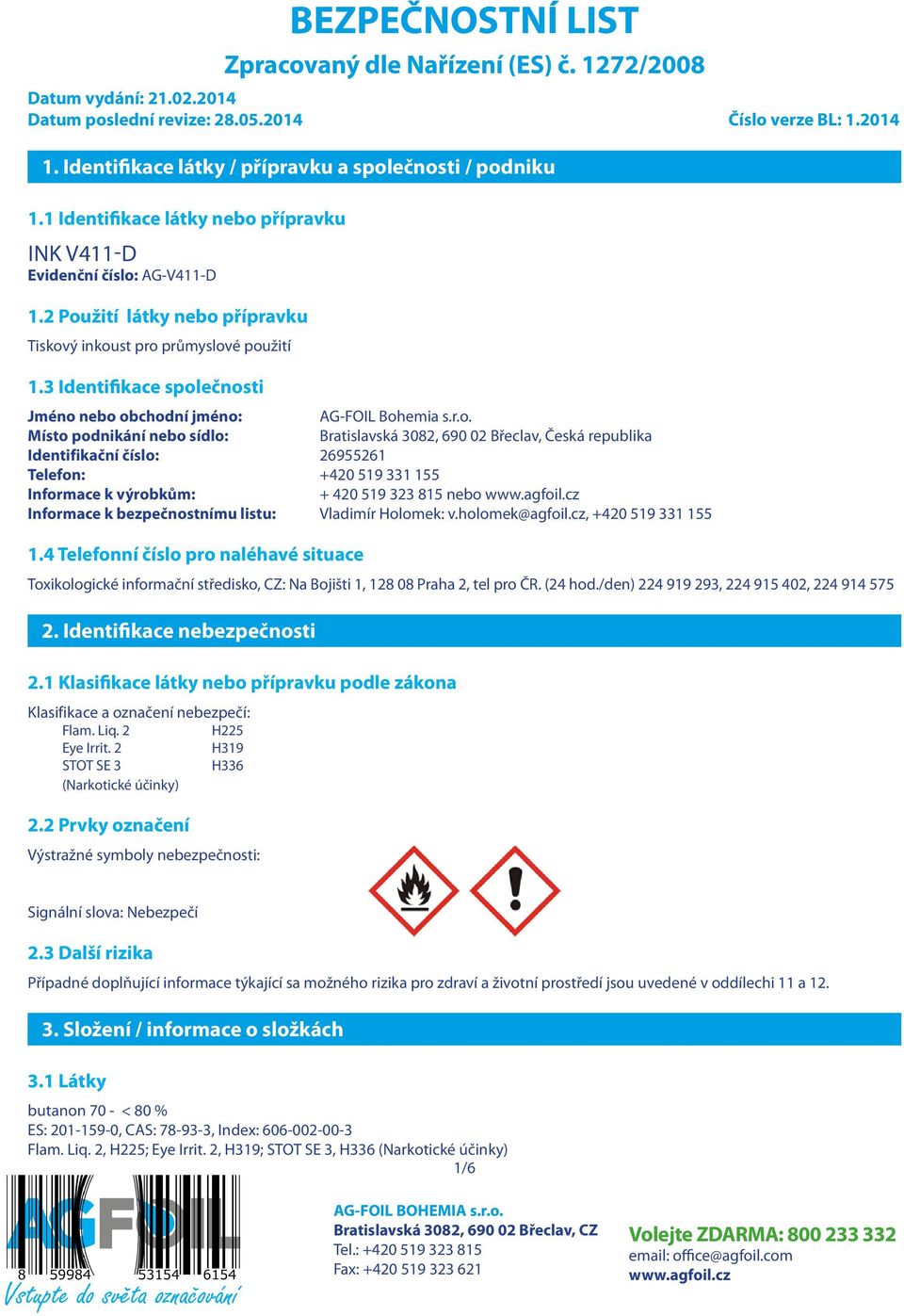 2 Použití látky nebo přípravku Tiskový inkoust pro průmyslové použití 1.3 Identifikace společnosti Jméno nebo obchodní jméno: AG-FOIL Bohemia s.r.o. Místo podnikání nebo sídlo: Bratislavská 3082, 690