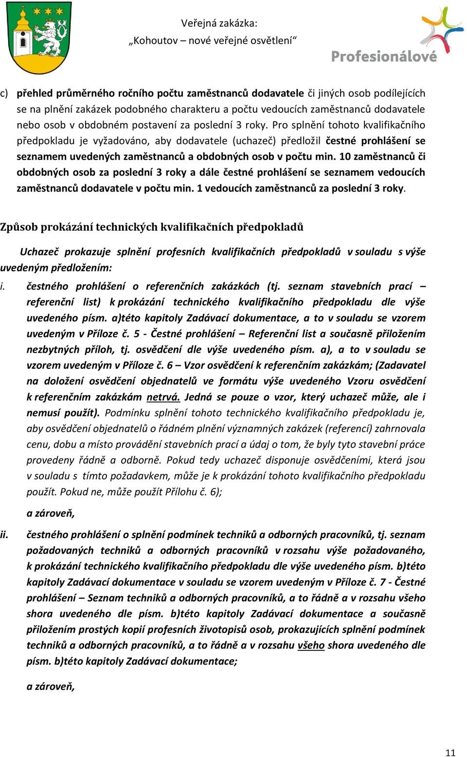 Pro splnění tohoto kvalifikačního předpokladu je vyžadováno, aby dodavatele (uchazeč) předložil čestné prohlášení se seznamem uvedených zaměstnanců a obdobných osob v počtu min.