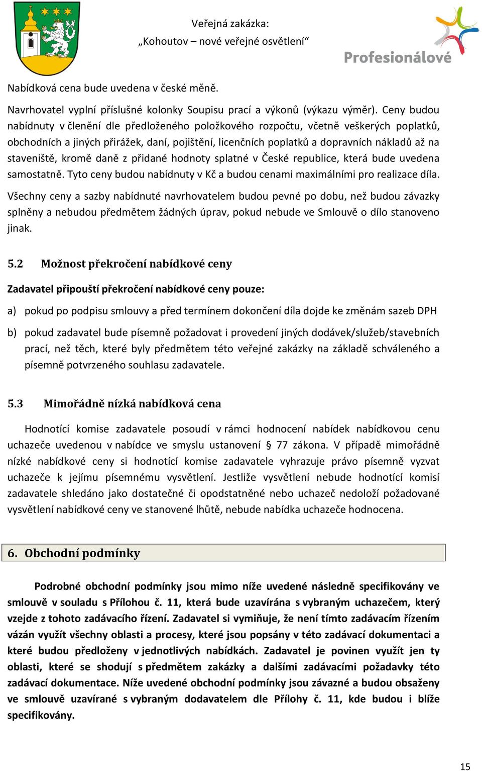 staveniště, kromě daně z přidané hodnoty splatné v České republice, která bude uvedena samostatně. Tyto ceny budou nabídnuty v Kč a budou cenami maximálními pro realizace díla.