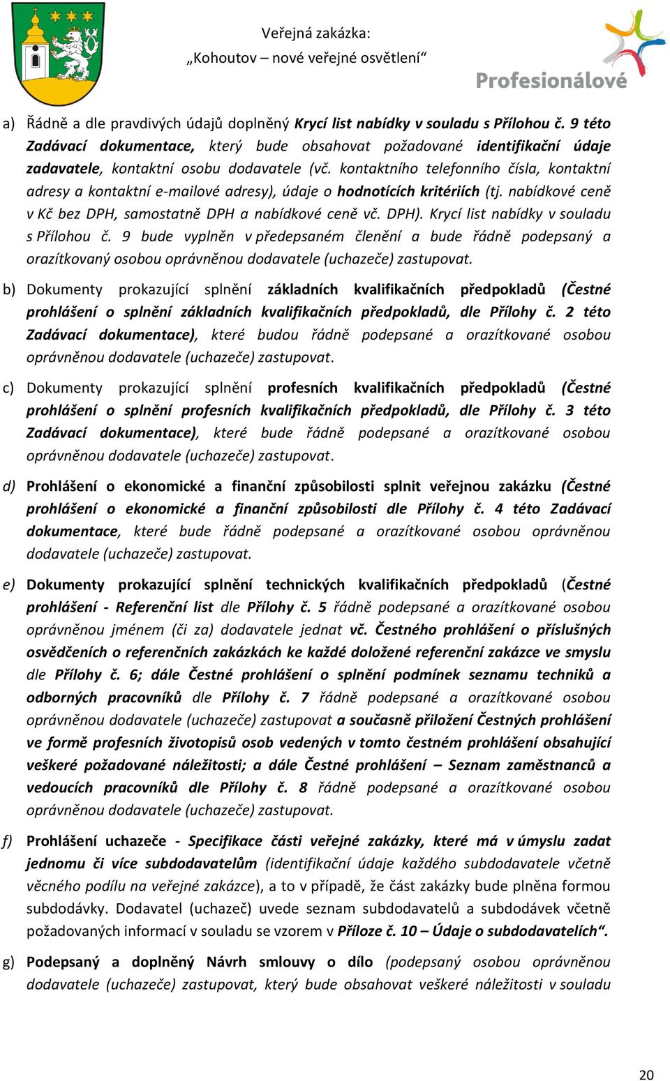 kontaktního telefonního čísla, kontaktní adresy a kontaktní e-mailové adresy), údaje o hodnotících kritériích (tj. nabídkové ceně v Kč bez DPH, samostatně DPH a nabídkové ceně vč. DPH).