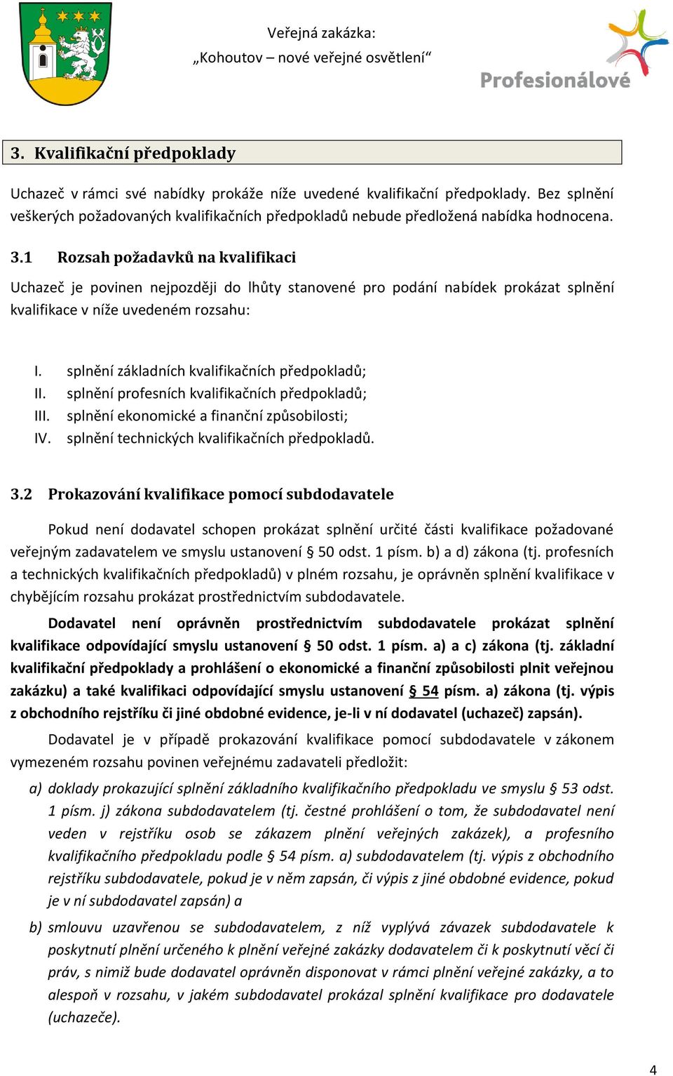 1 Rozsah požadavků na kvalifikaci Uchazeč je povinen nejpozději do lhůty stanovené pro podání nabídek prokázat splnění kvalifikace v níže uvedeném rozsahu: I. II. III. IV.