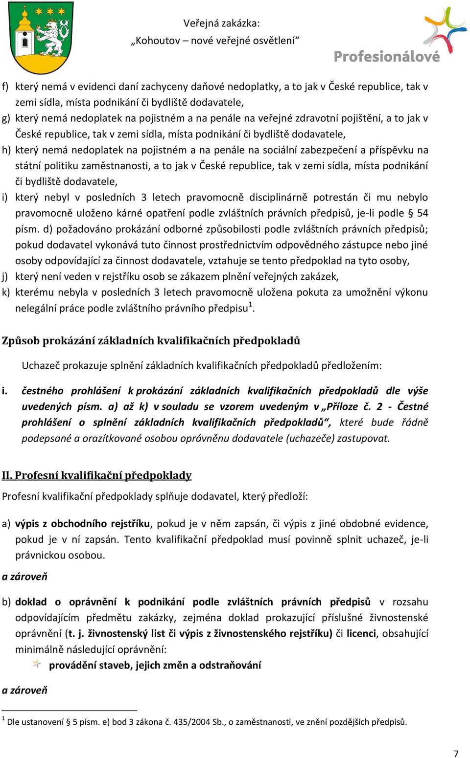 zabezpečení a příspěvku na státní politiku zaměstnanosti, a to jak v České republice, tak v zemi sídla, místa podnikání či bydliště dodavatele, i) který nebyl v posledních 3 letech pravomocně