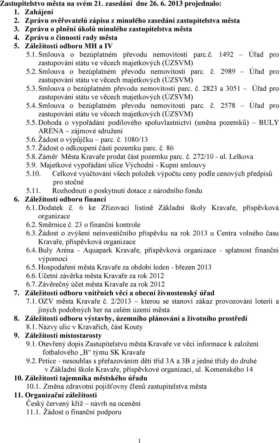 2. Smlouva o bezúplatném převodu nemovitosti parc. č. 2989 Úřad pro zastupování státu ve věcech majetkových (ÚZSVM) 5.3. Smlouva o bezúplatném převodu nemovitosti parc. č. 2823 a 3051 Úřad pro zastupování státu ve věcech majetkových (ÚZSVM) 5.