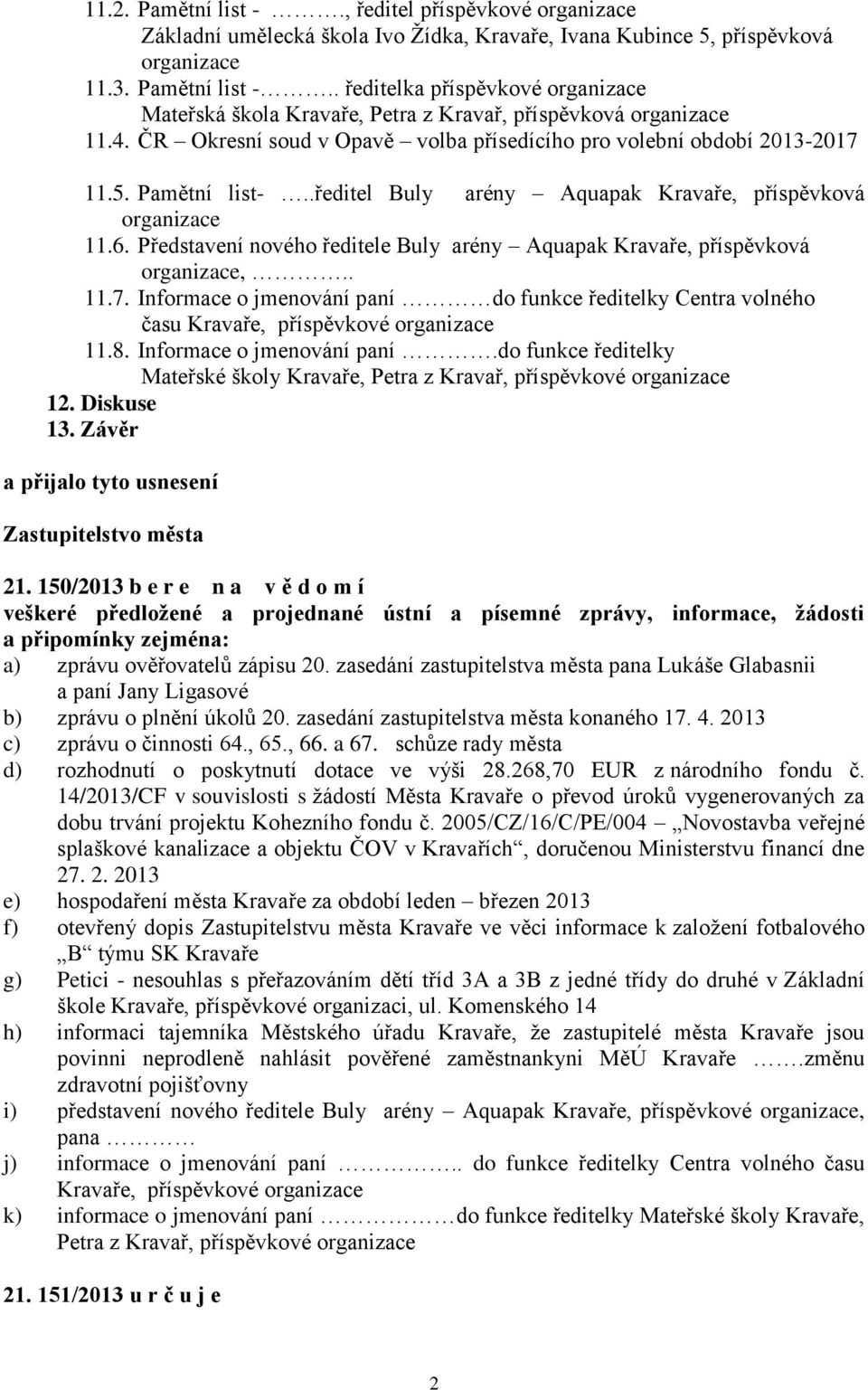 Představení nového ředitele Buly arény Aquapak Kravaře, příspěvková organizace,.. 11.7. Informace o jmenování paní do funkce ředitelky Centra volného času Kravaře, příspěvkové organizace 11.8.