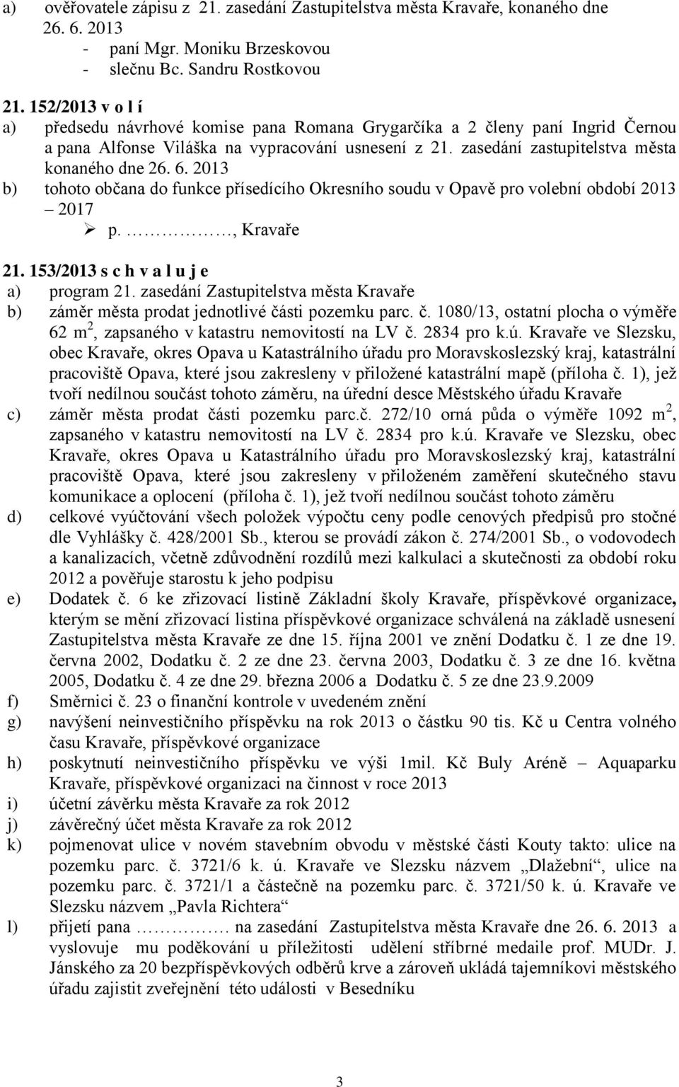 2013 b) tohoto občana do funkce přísedícího Okresního soudu v Opavě pro volební období 2013 2017 p., Kravaře 21. 153/2013 s c h v a l u j e a) program 21.