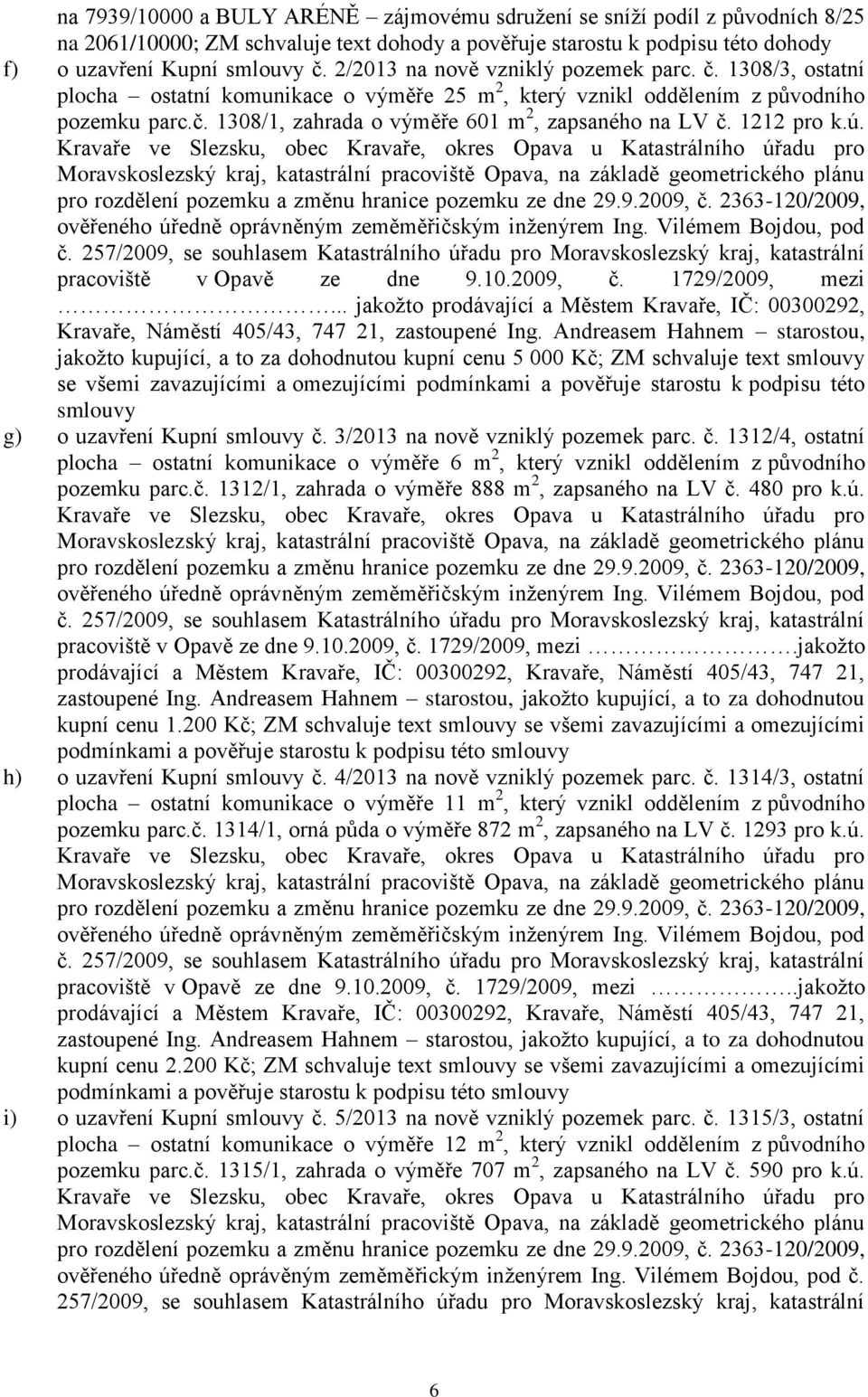 1212 pro k.ú. pracoviště v Opavě ze dne 9.10.2009, č. 1729/2009, mezi... jakožto prodávající a Městem Kravaře, IČ: 00300292, Kravaře, Náměstí 405/43, 747 21, zastoupené Ing.