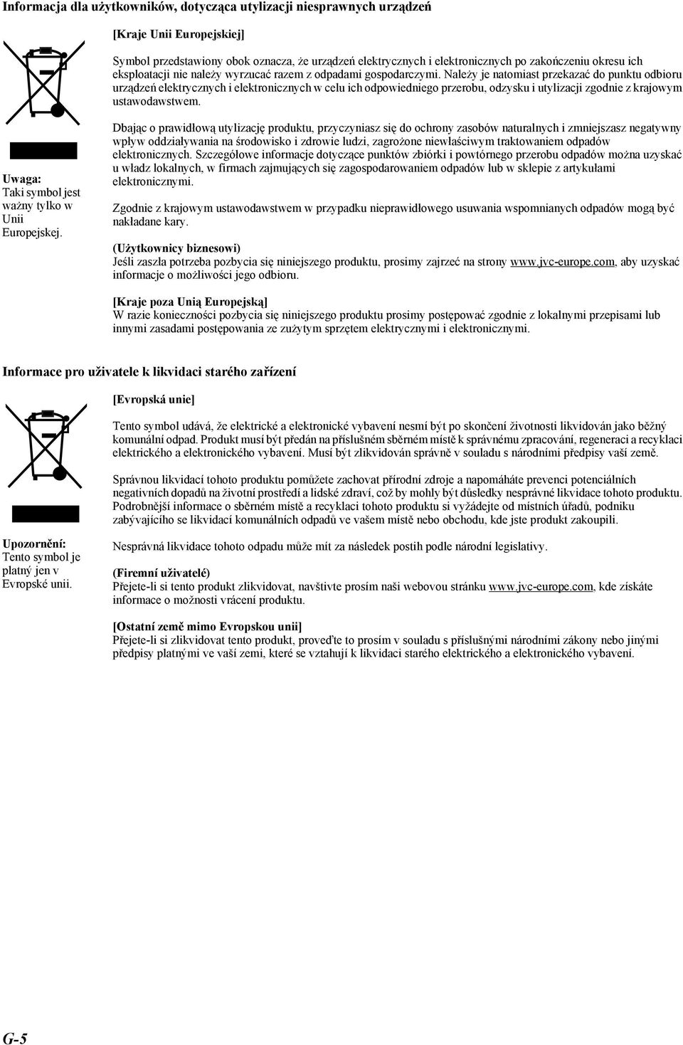 Należy je natomiast przekazać do punktu odbioru urządzeń elektrycznych i elektronicznych w celu ich odpowiedniego przerobu, odzysku i utylizacji zgodnie z krajowym ustawodawstwem.