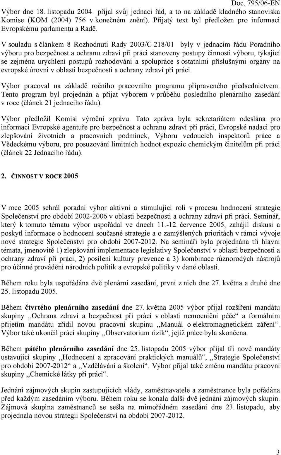 V souladu s článkem 8 Rozhodnutí Rady 2003/C 218/01 byly v jednacím řádu Poradního výboru pro bezpečnost a ochranu zdraví při práci stanoveny postupy činnosti výboru, týkající se zejména urychlení