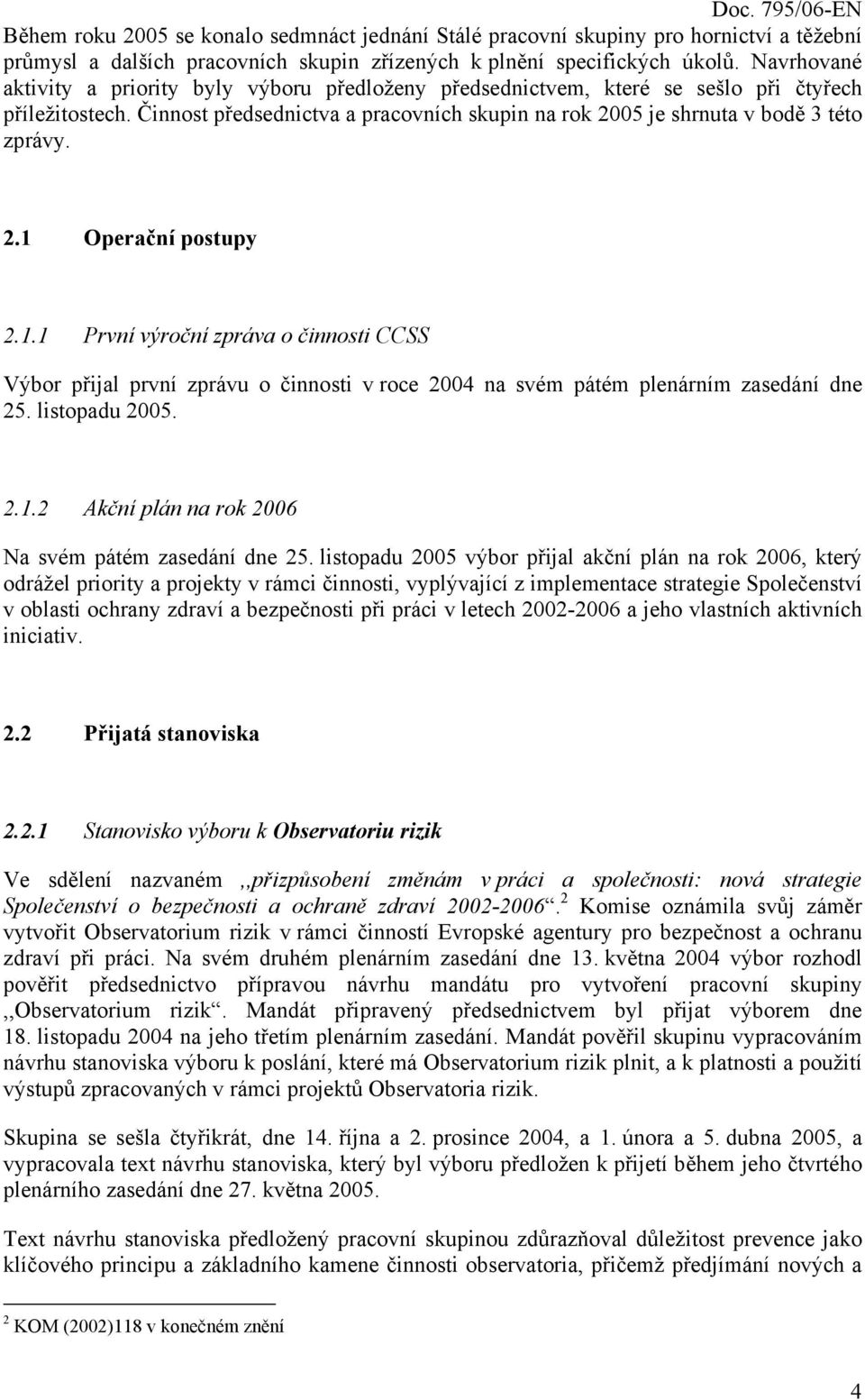 2.1 Operační postupy 2.1.1 První výroční zpráva o činnosti CCSS Výbor přijal první zprávu o činnosti v roce 2004 na svém pátém plenárním zasedání dne 25. listopadu 2005. 2.1.2 Akční plán na rok 2006 Na svém pátém zasedání dne 25.