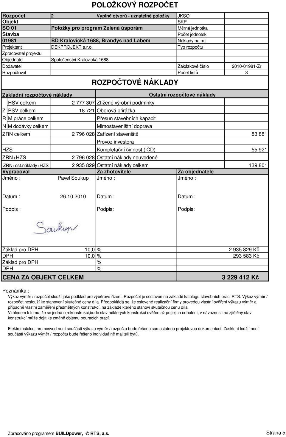 M práce celkem N M dodávky celkem 2 777 307 Ztížené výrobní podmínky 18 721 Oborová přirážka Přesun stavebních kapacit Mimostaveništní doprava ZRN celkem 2 796 028 Zařízení staveniště 83 881 Provoz